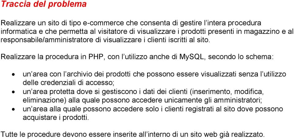 Realizzare la procedura in PHP, con l utilizzo anche di MySQL, secondo lo schema: un area con l archivio dei prodotti che possono essere visualizzati senza l utilizzo delle credenziali di accesso; un