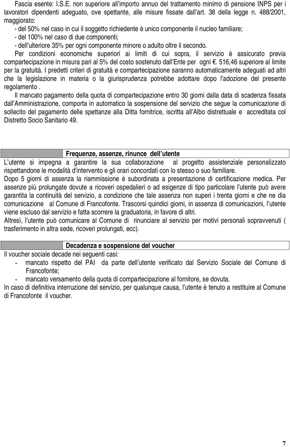 o adulto oltre il secondo. Per condizioni economiche superiori ai limiti di cui sopra, il servizio è assicurato previa compartecipazione in misura pari al 5% del costo sostenuto dall Ente per ogni.