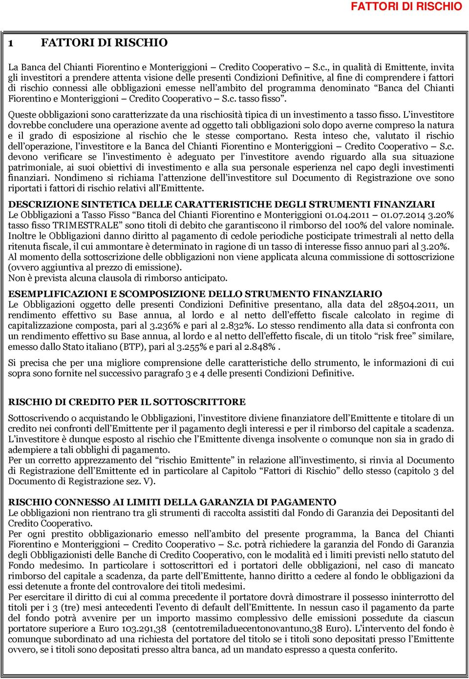 , in qualità di Emittente, invita gli investitori a prendere attenta visione delle presenti Condizioni Definitive, al fine di comprendere i fattori di rischio connessi alle obbligazioni emesse nell