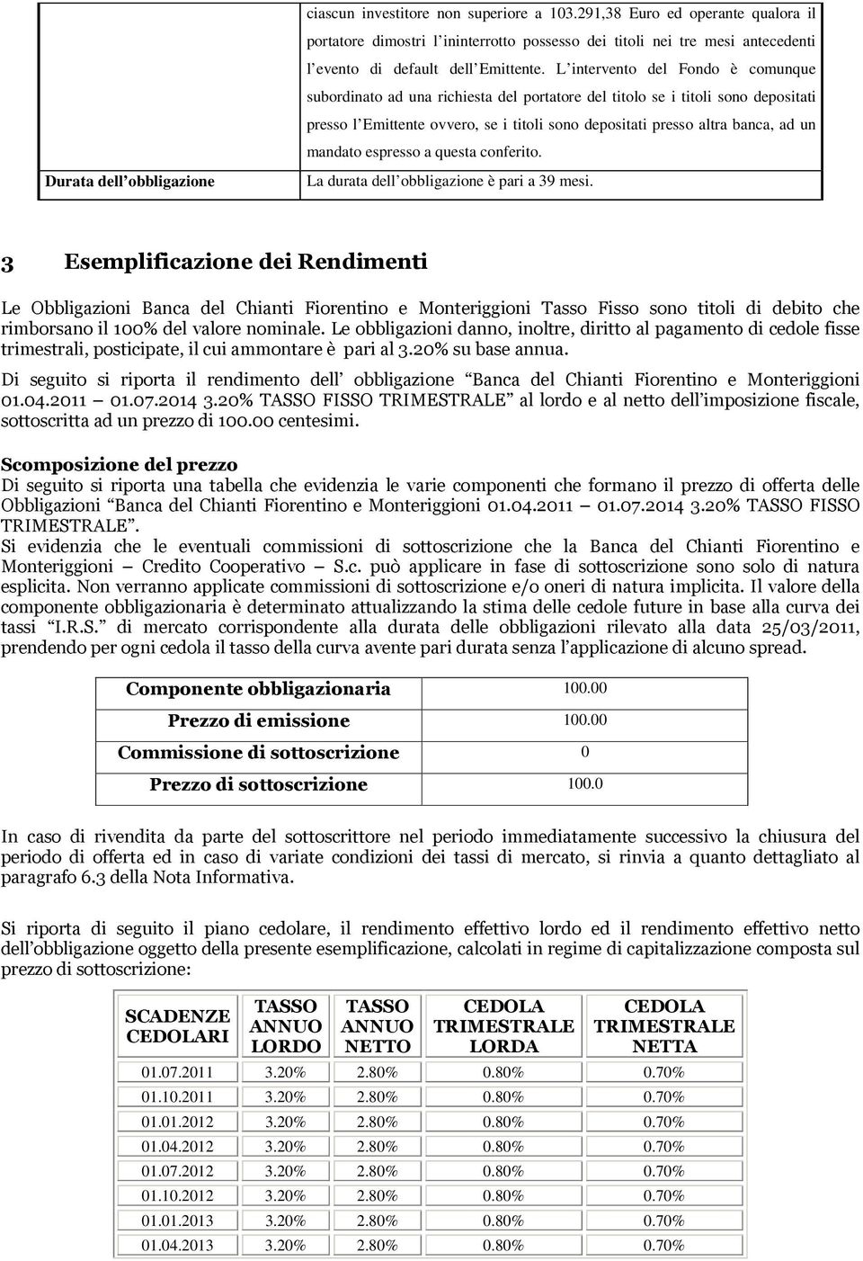 L intervento del Fondo è comunque subordinato ad una richiesta del portatore del titolo se i titoli sono depositati presso l Emittente ovvero, se i titoli sono depositati presso altra banca, ad un