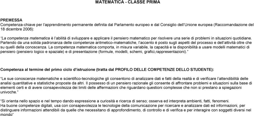 Partendo da una solida padronanza delle competenze aritmetico-matematiche, l accento è posto sugli aspetti del processo e dell attività oltre che su quelli della conoscenza.