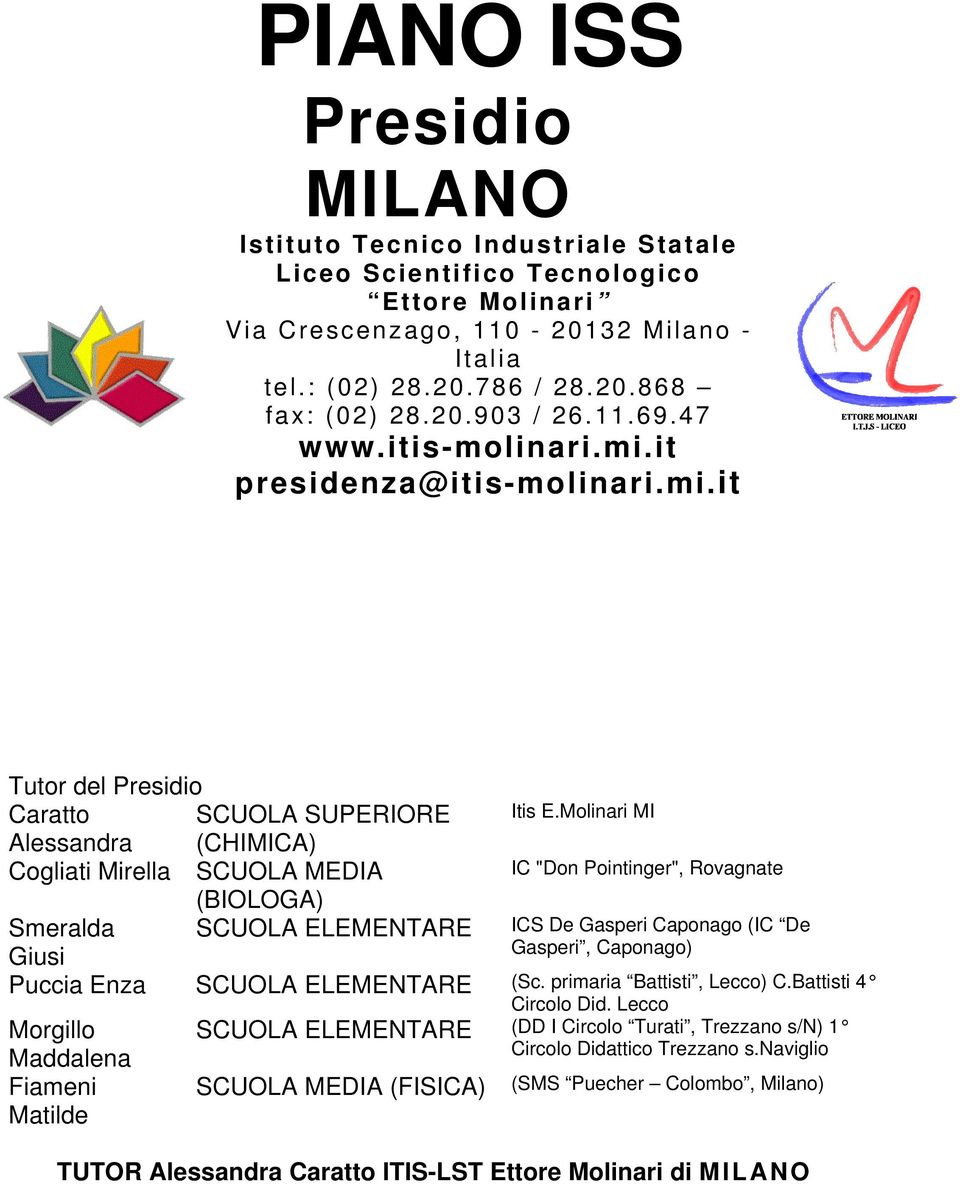 Molinari MI Alessandra (CHIMICA) Cogliati Mirella SCUOLA MEDIA IC "Don Pointinger", Rovagnate (BIOLOGA) Smeralda SCUOLA ELEMENTARE ICS De Gasperi Caponago (IC De Gasperi, Caponago) Giusi Puccia Enza