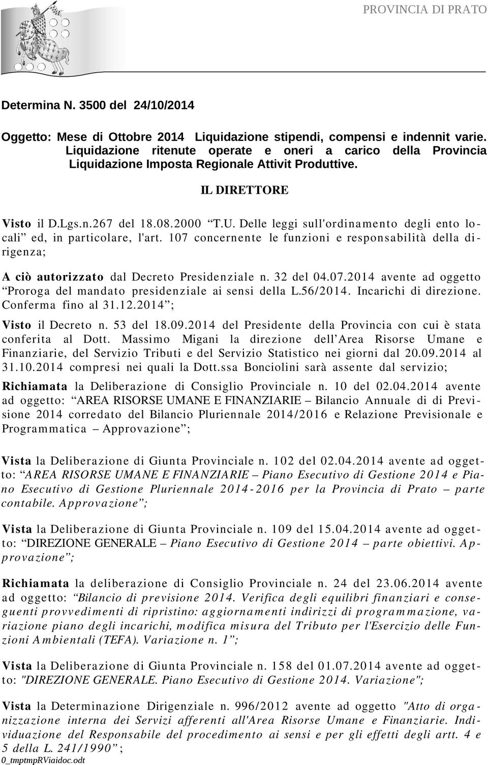 Delle leggi sull'ordina ment o degli ento locali ed, in particolare, l'art. 107 concernente le funzioni e responsabilità della di - rigenza; A ciò autorizzato dal Decreto Presidenziale n. 32 del 04.