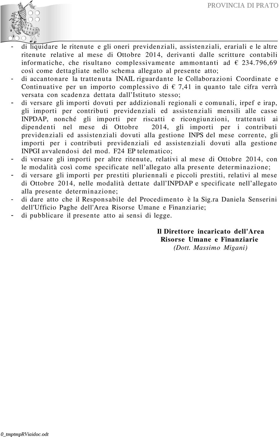 796,69 così come dettagliate nello schema allegato al presente atto; - di accantonare la trattenuta INAIL riguardante le Collaborazioni Coordinate e Continuative per un importo complessivo di 7,41 in