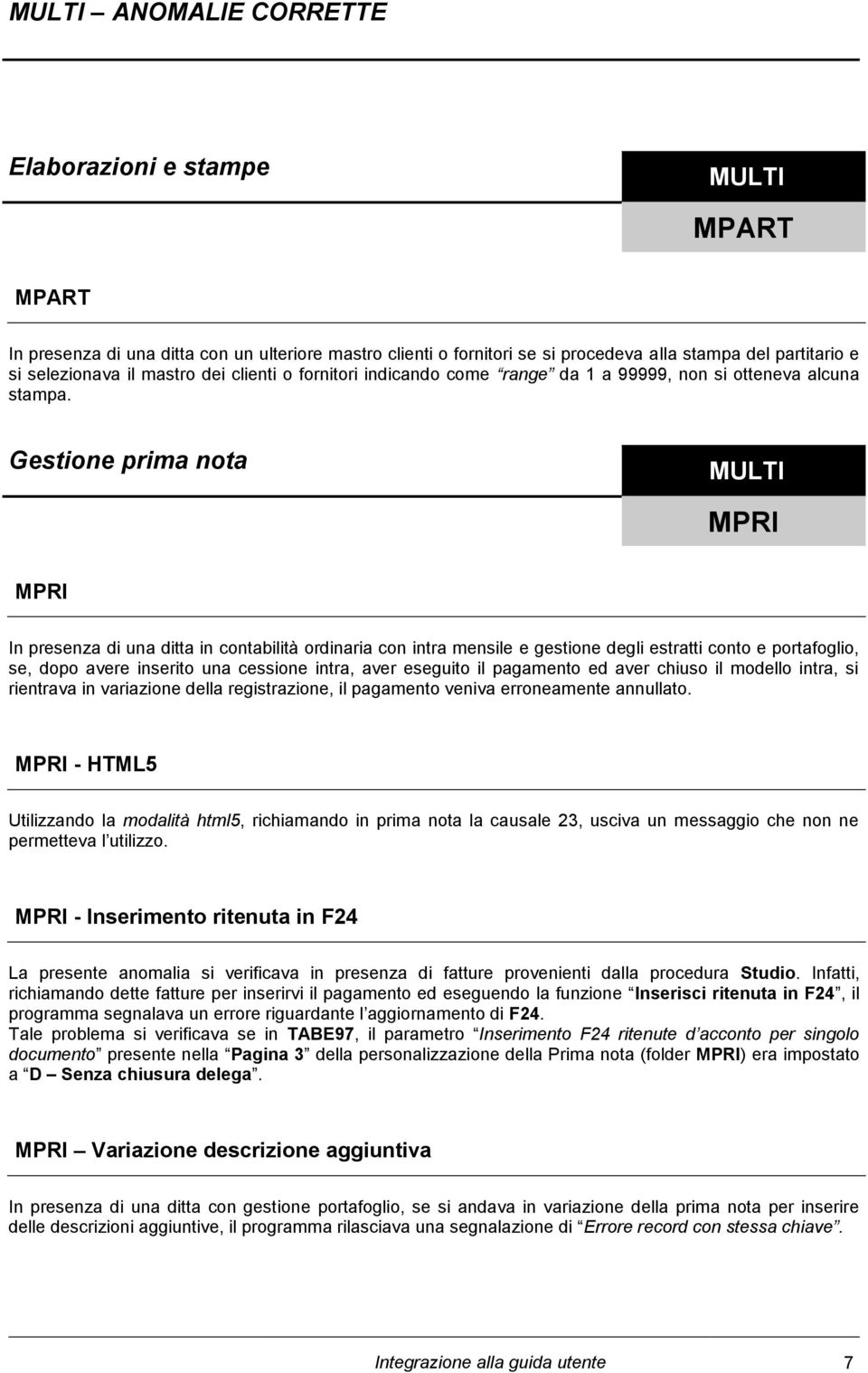 Gestione prima nota MPRI MPRI In presenza di una ditta in contabilità ordinaria con intra mensile e gestione degli estratti conto e portafoglio, se, dopo avere inserito una cessione intra, aver