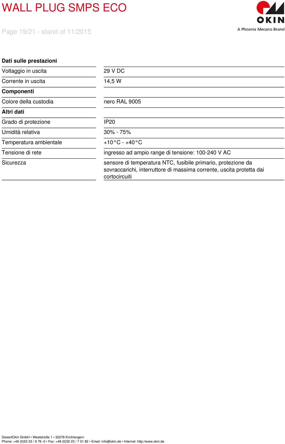 ambientale +10 C - +40 C Tensione di rete ingresso ad ampio range di tensione: 100-240 V AC Sicurezza sensore di