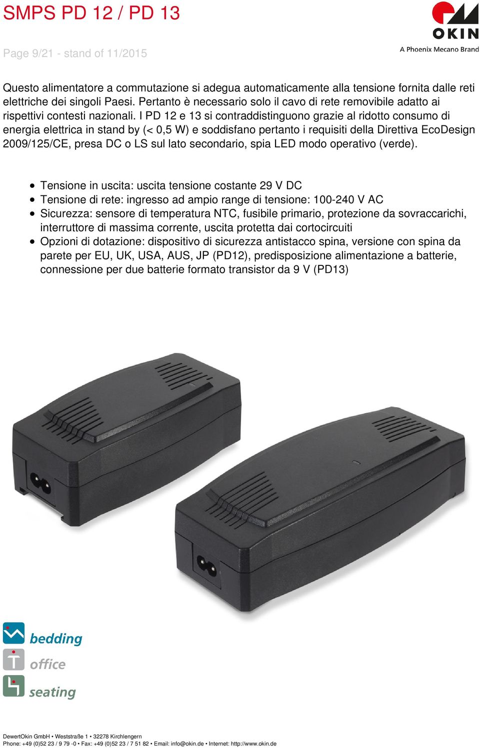 I PD 12 e 13 si contraddistinguono grazie al ridotto consumo di energia elettrica in stand by (< 0,5 W) e soddisfano pertanto i requisiti della Direttiva EcoDesign 2009/125/CE, presa DC o LS sul lato