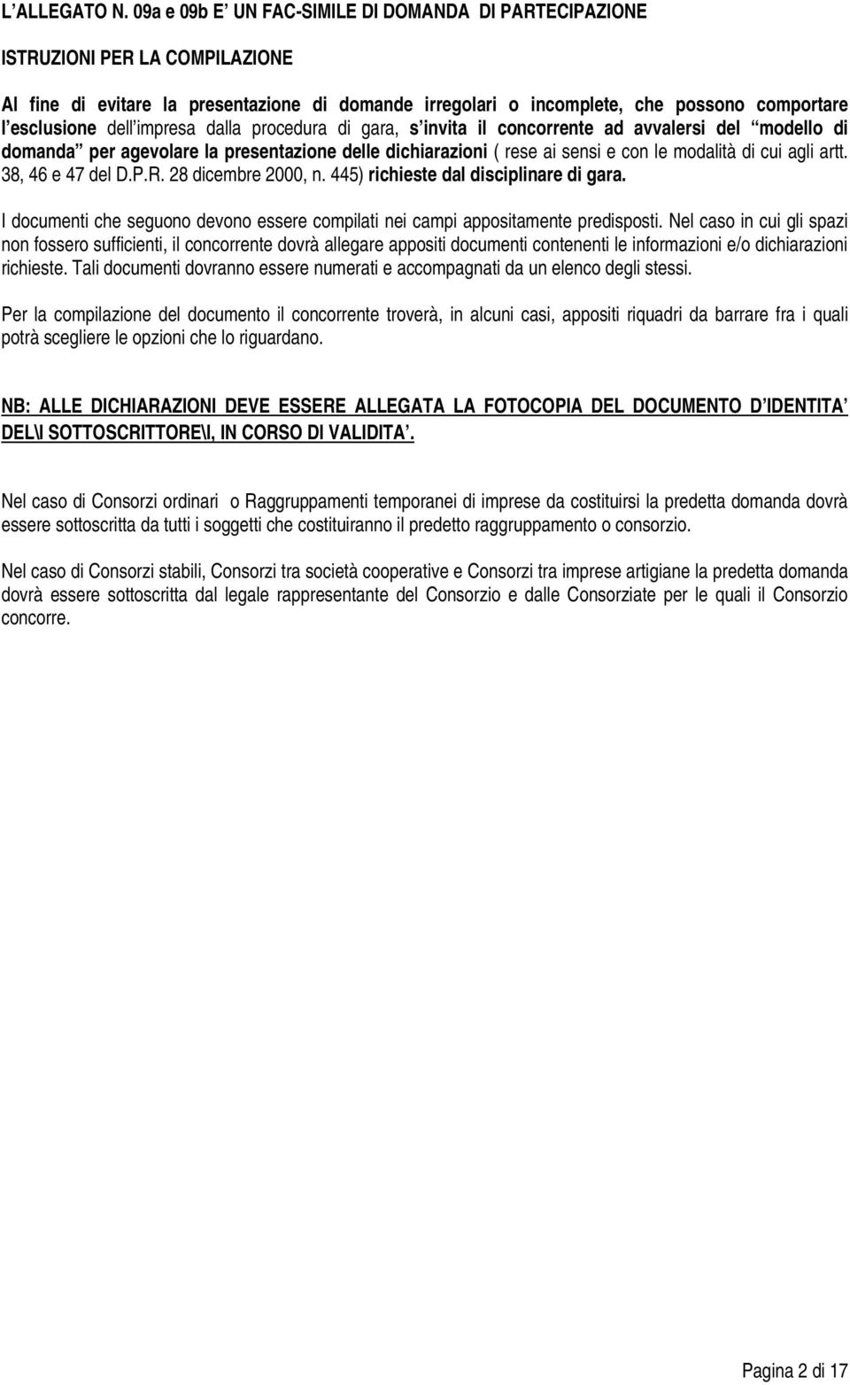 impresa dalla procedura di gara, s invita il concorrente ad avvalersi del modello di domanda per agevolare la presentazione delle dichiarazioni ( rese ai sensi e con le modalità di cui agli artt.