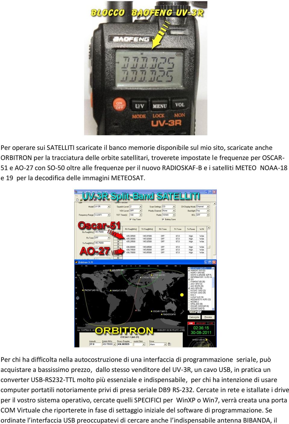 Per chi ha difficolta nella autocostruzione di una interfaccia di programmazione seriale, può acquistare a bassissimo prezzo, dallo stesso venditore del UV-3R, un cavo USB, in pratica un converter