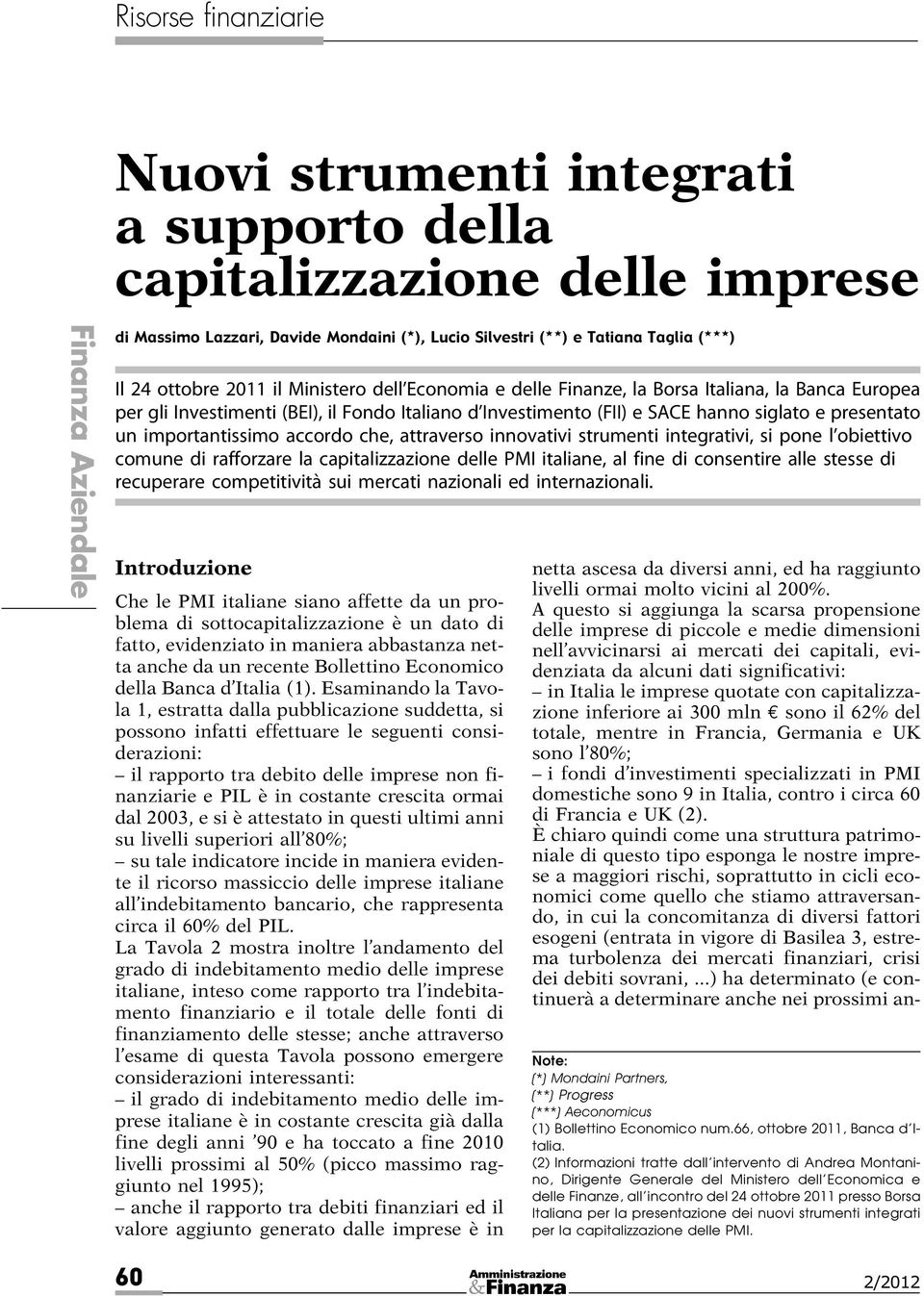 attraverso innovativi strumenti integrativi, si pone l obiettivo comune di rafforzare la capitalizzazione delle PMI italiane, al fine di consentire alle stesse di recuperare competitività sui mercati