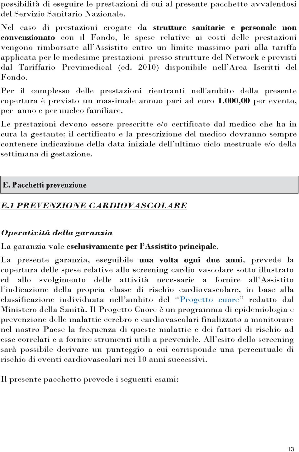 massimo pari alla tariffa applicata per le medesime prestazioni presso strutture del Network e previsti dal Tariffario Previmedical (ed. 2010) disponibile nell Area Iscritti del Fondo.