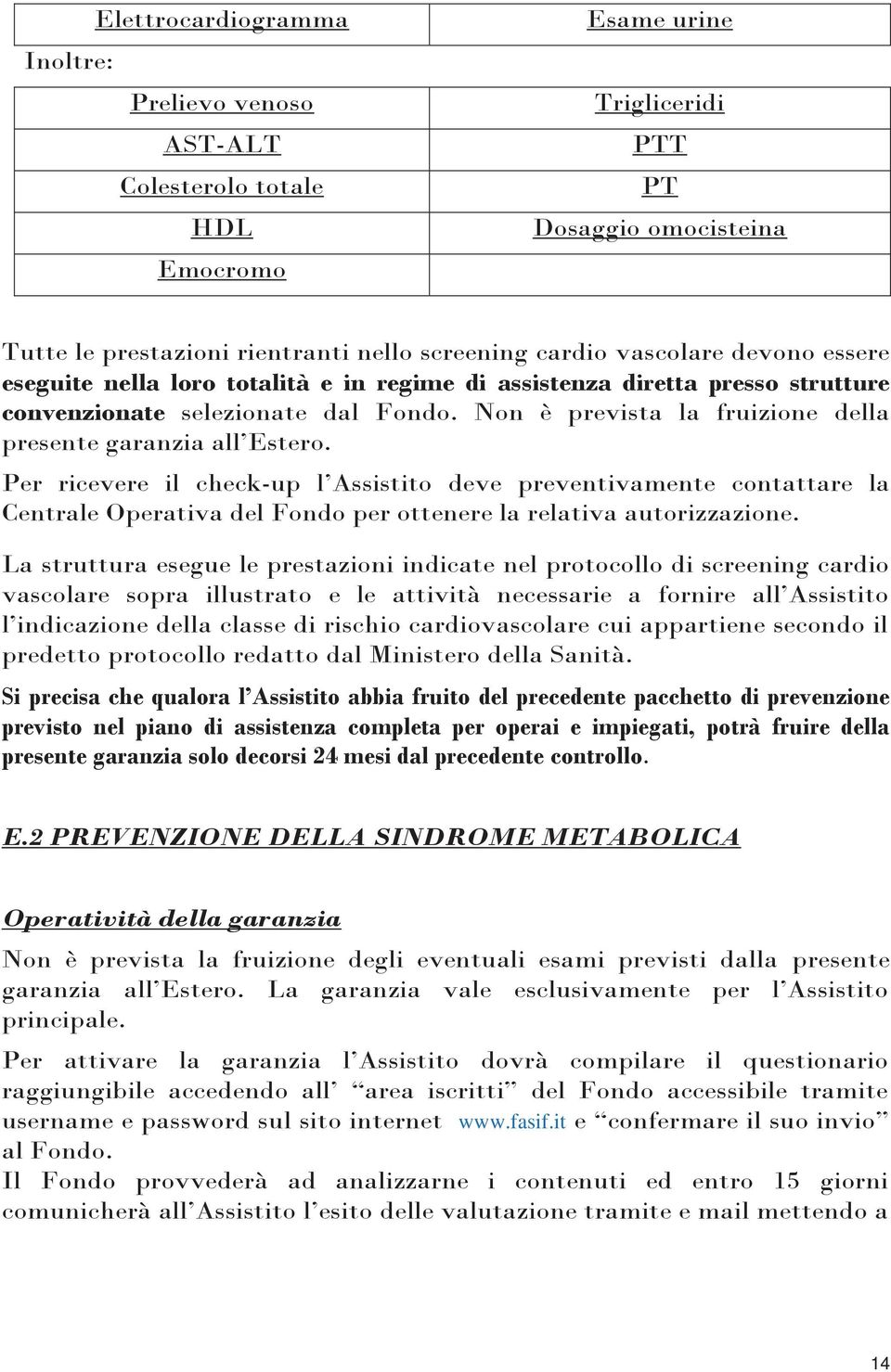 Non è prevista la fruizione della presente garanzia all Estero.