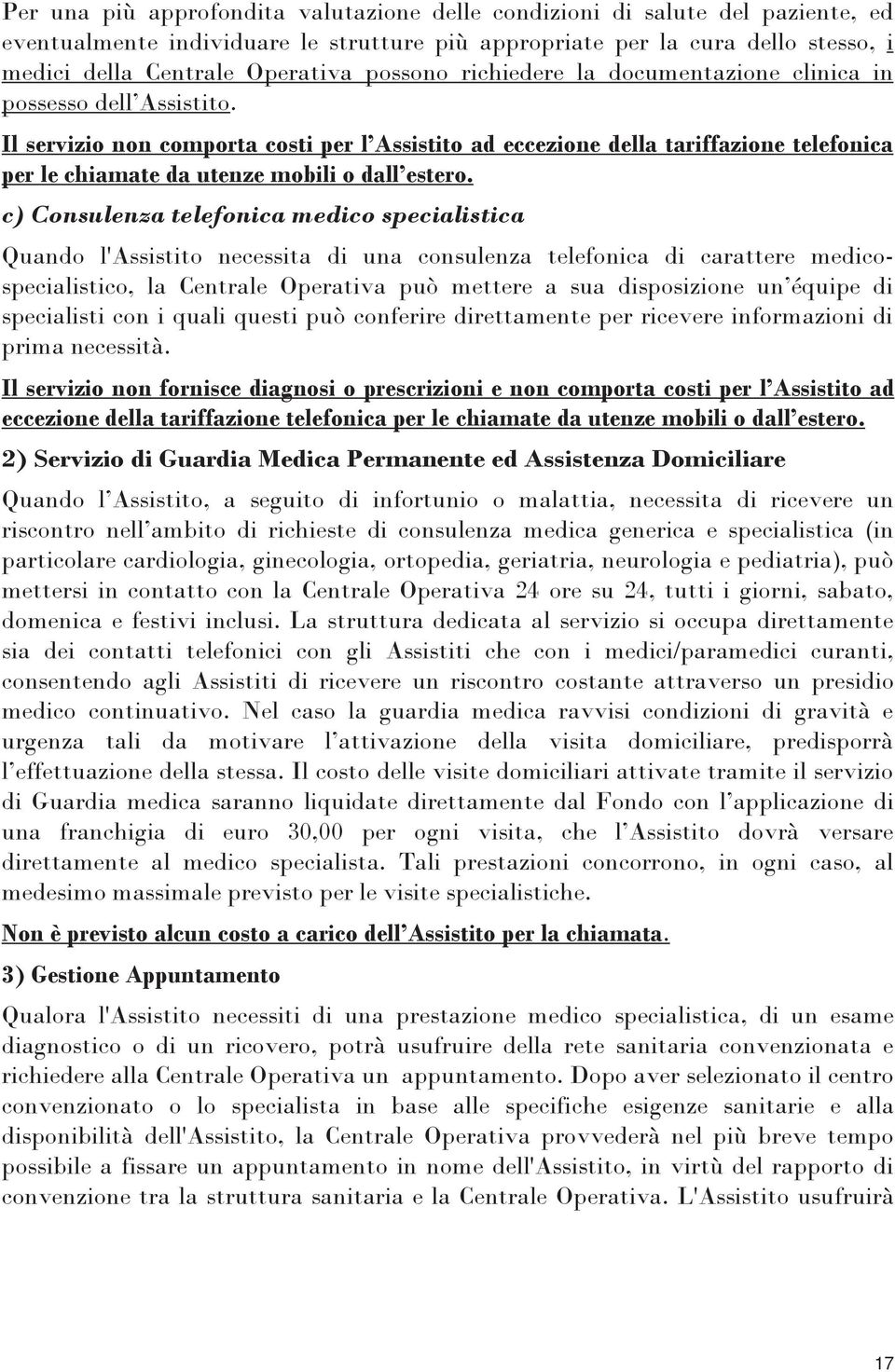 Il servizio non comporta costi per l Assistito ad eccezione della tariffazione telefonica per le chiamate da utenze mobili o dall estero.