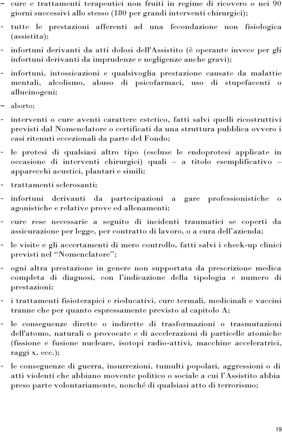 qualsivoglia prestazione causate da malattie mentali, alcolismo, abuso di psicofarmaci, uso di stupefacenti o allucinogeni; - aborto; - interventi o cure aventi carattere estetico, fatti salvi quelli