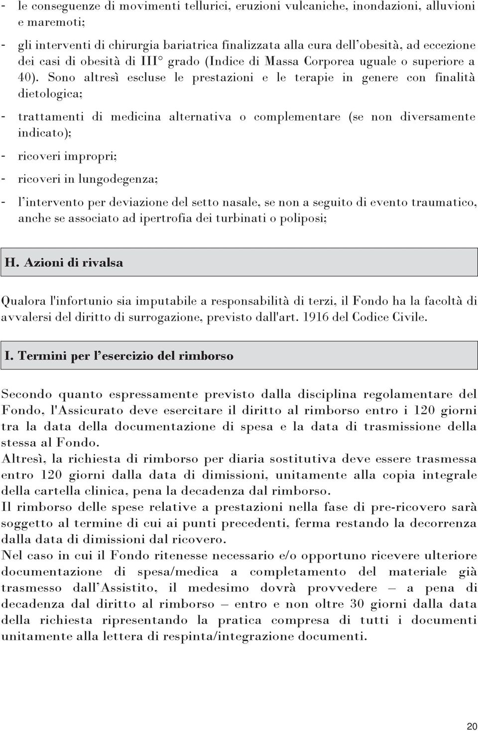 Sono altresì escluse le prestazioni e le terapie in genere con finalità dietologica; - trattamenti di medicina alternativa o complementare (se non diversamente indicato); - ricoveri impropri; -