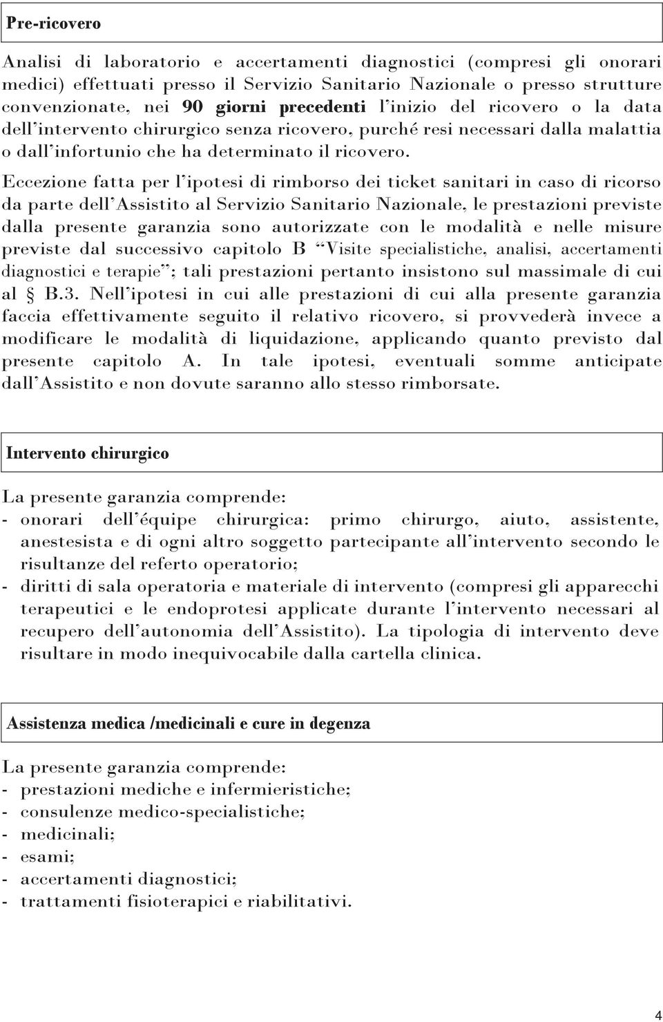 Eccezione fatta per l ipotesi di rimborso dei ticket sanitari in caso di ricorso da parte dell Assistito al Servizio Sanitario Nazionale, le prestazioni previste dalla presente garanzia sono