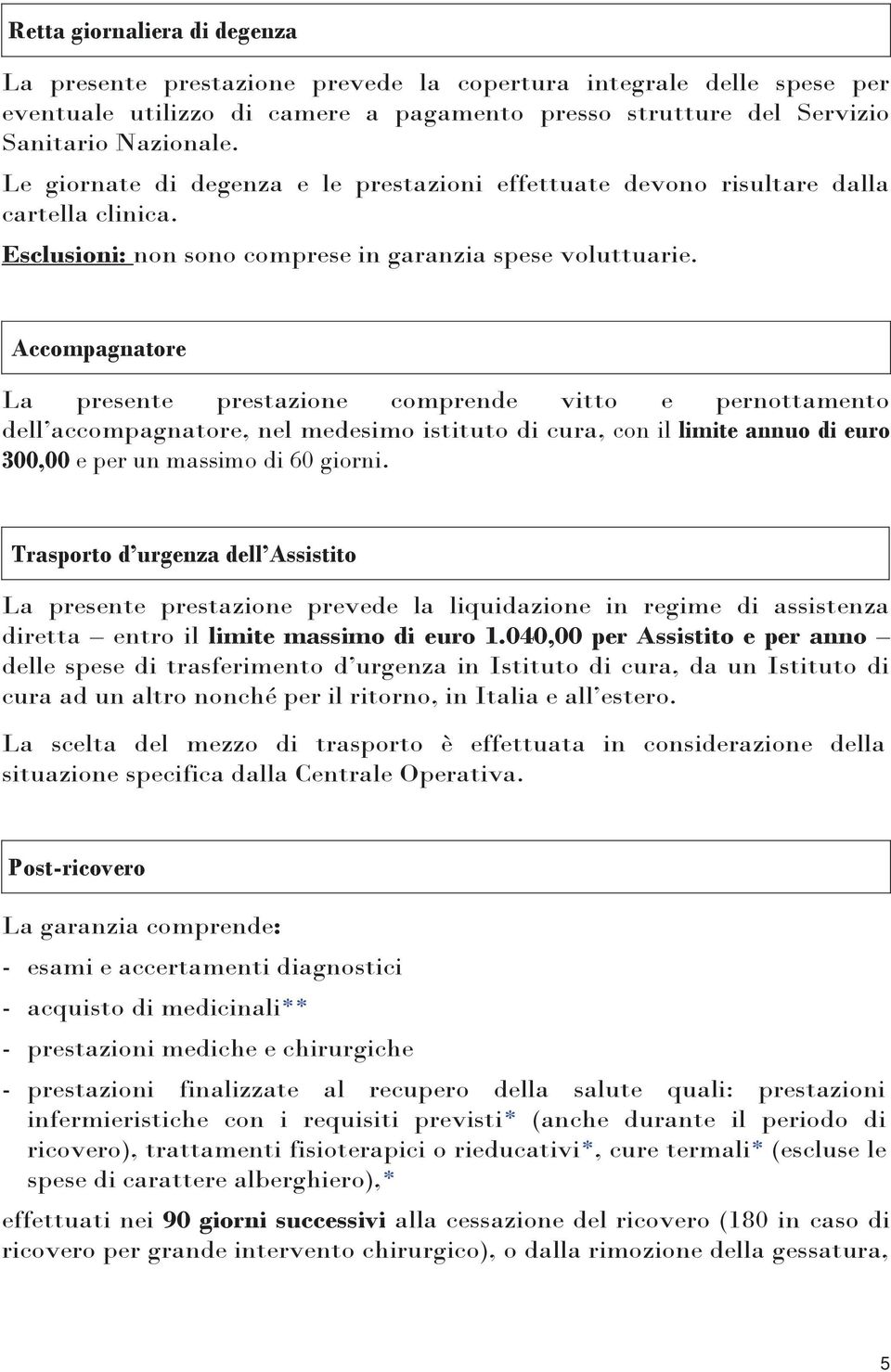 Accompagnatore La presente prestazione comprende vitto e pernottamento dell accompagnatore, nel medesimo istituto di cura, con il limite annuo di euro 300,00 e per un massimo di 60 giorni.