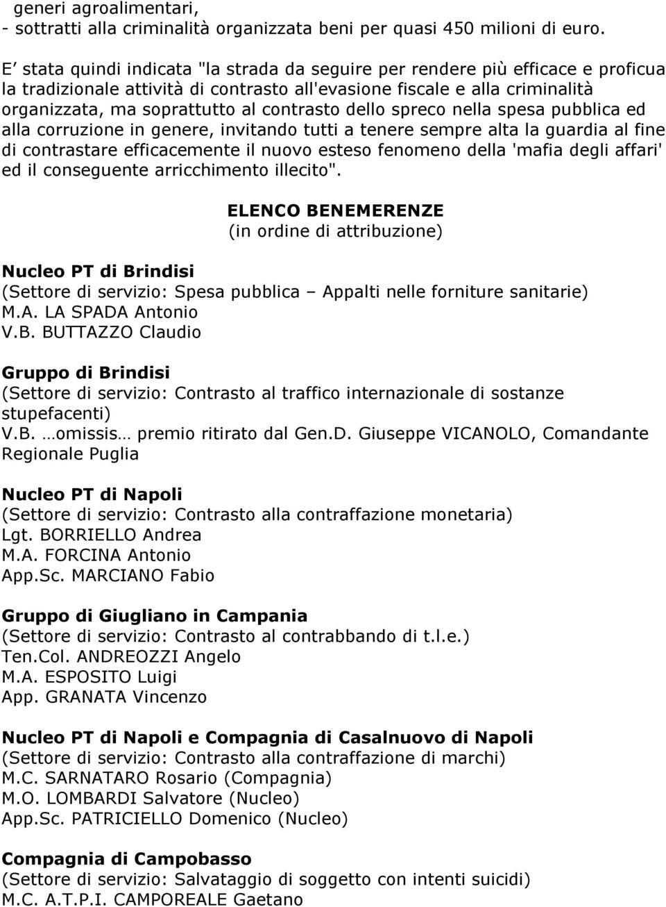 contrasto dello spreco nella spesa pubblica ed alla corruzione in genere, invitando tutti a tenere sempre alta la guardia al fine di contrastare efficacemente il nuovo esteso fenomeno della 'mafia