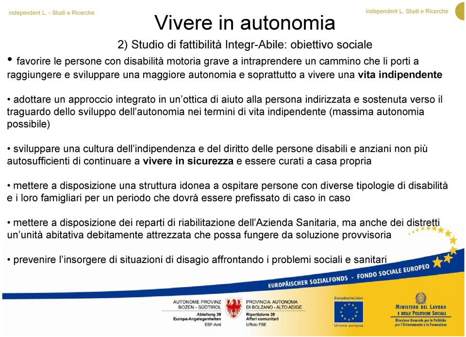 autonomia nei termini di vita indipendente (massima autonomia possibile) sviluppare una cultura dell indipendenza e del diritto delle persone disabili e anziani non più autosufficienti di continuare