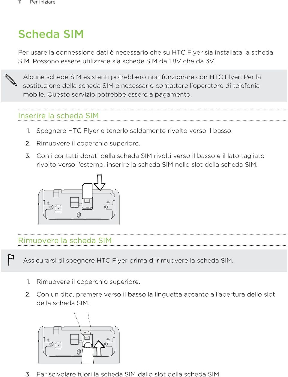 Questo servizio potrebbe essere a pagamento. Inserire la scheda SIM 1. Spegnere HTC Flyer e tenerlo saldamente rivolto verso il basso. 2. Rimuovere il coperchio superiore. 3.