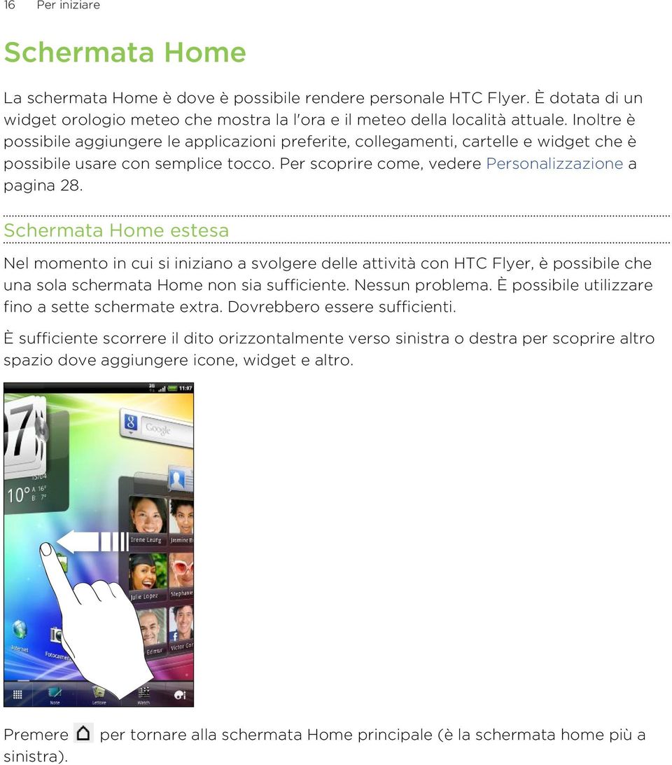 Schermata Home estesa Nel momento in cui si iniziano a svolgere delle attività con HTC Flyer, è possibile che una sola schermata Home non sia sufficiente. Nessun problema.