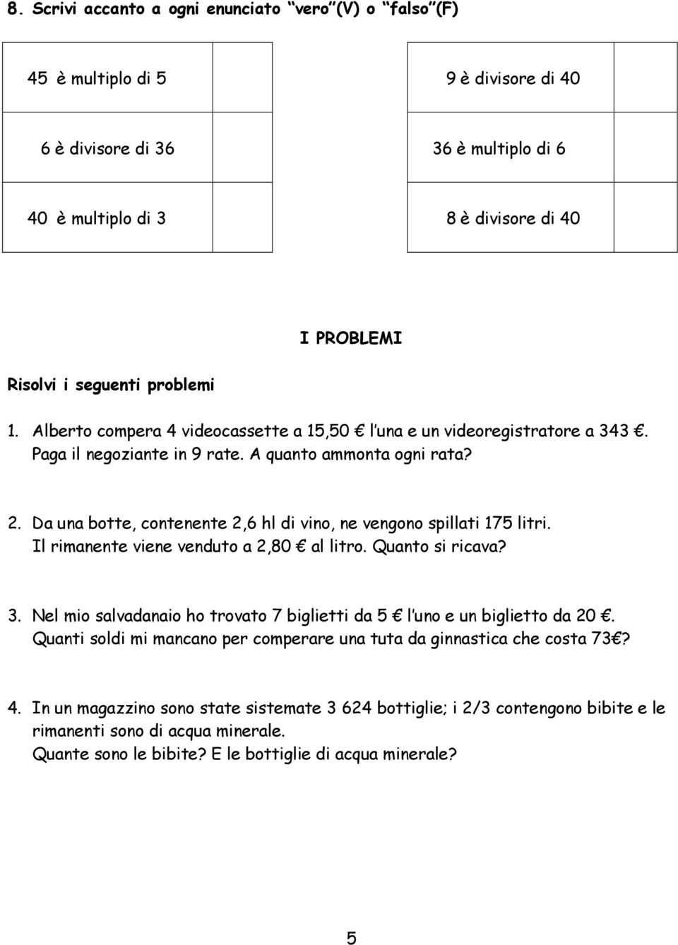 Da una botte, contenente 2,6 hl di vino, ne vengono spillati 175 litri. Il rimanente viene venduto a 2,80 al litro. Quanto si ricava? 3.