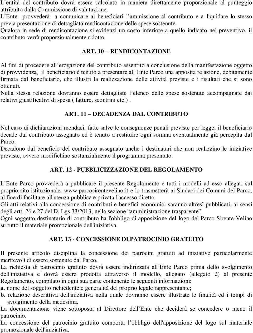 Qualora in sede di rendicontazione si evidenzi un costo inferiore a quello indicato nel preventivo, il contributo verrà proporzionalmente ridotto. ART.