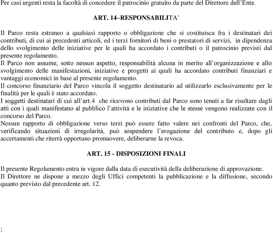 prestatori di servizi, in dipendenza dello svolgimento delle iniziative per le quali ha accordato i contributi o il patrocinio previsti dal presente regolamento.