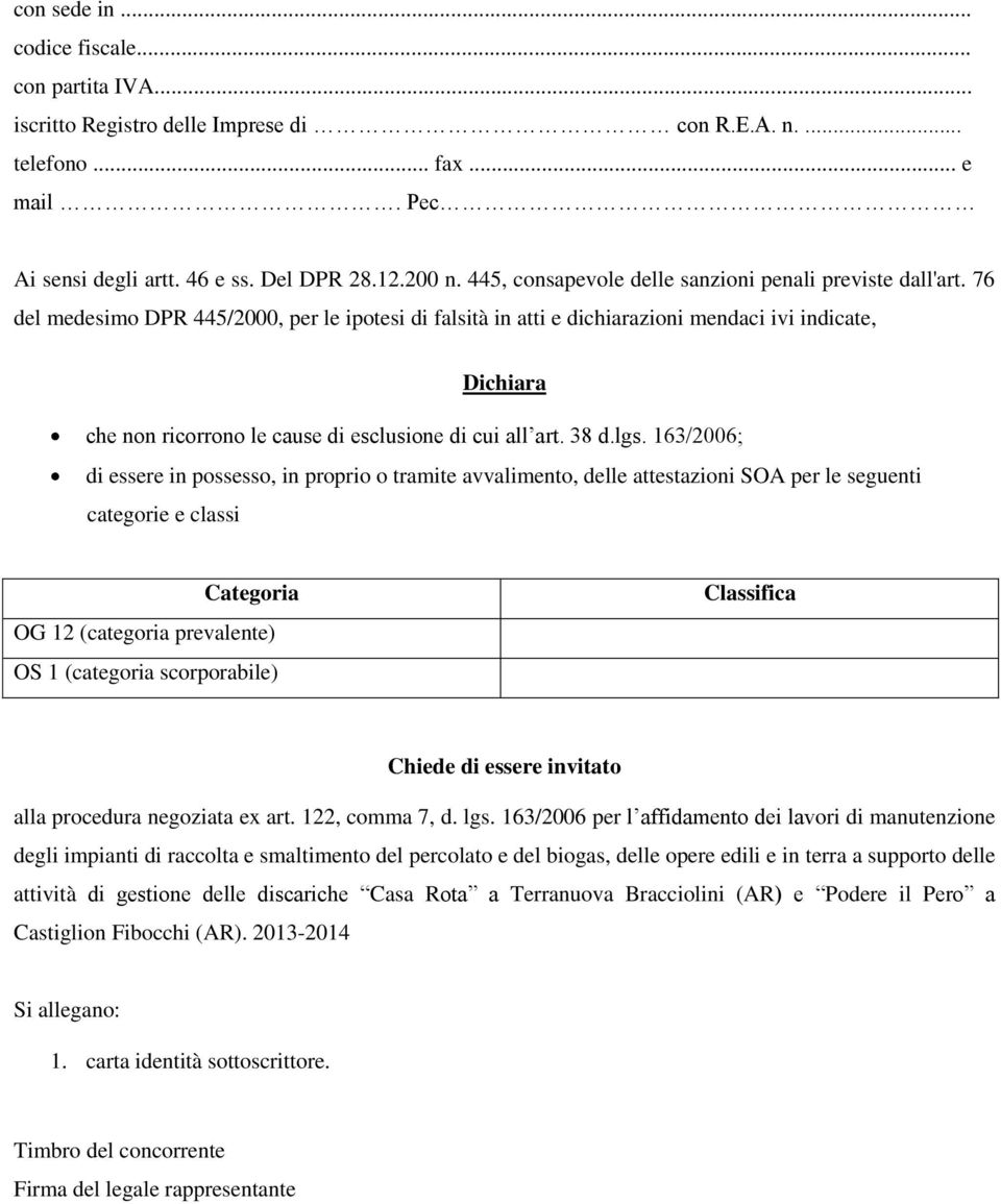 163/2006; di essere in possesso, in proprio o tramite avvalimento, delle attestazioni SOA per le seguenti categorie e classi Categoria OG 12 (categoria prevalente) OS 1 (categoria scorporabile)