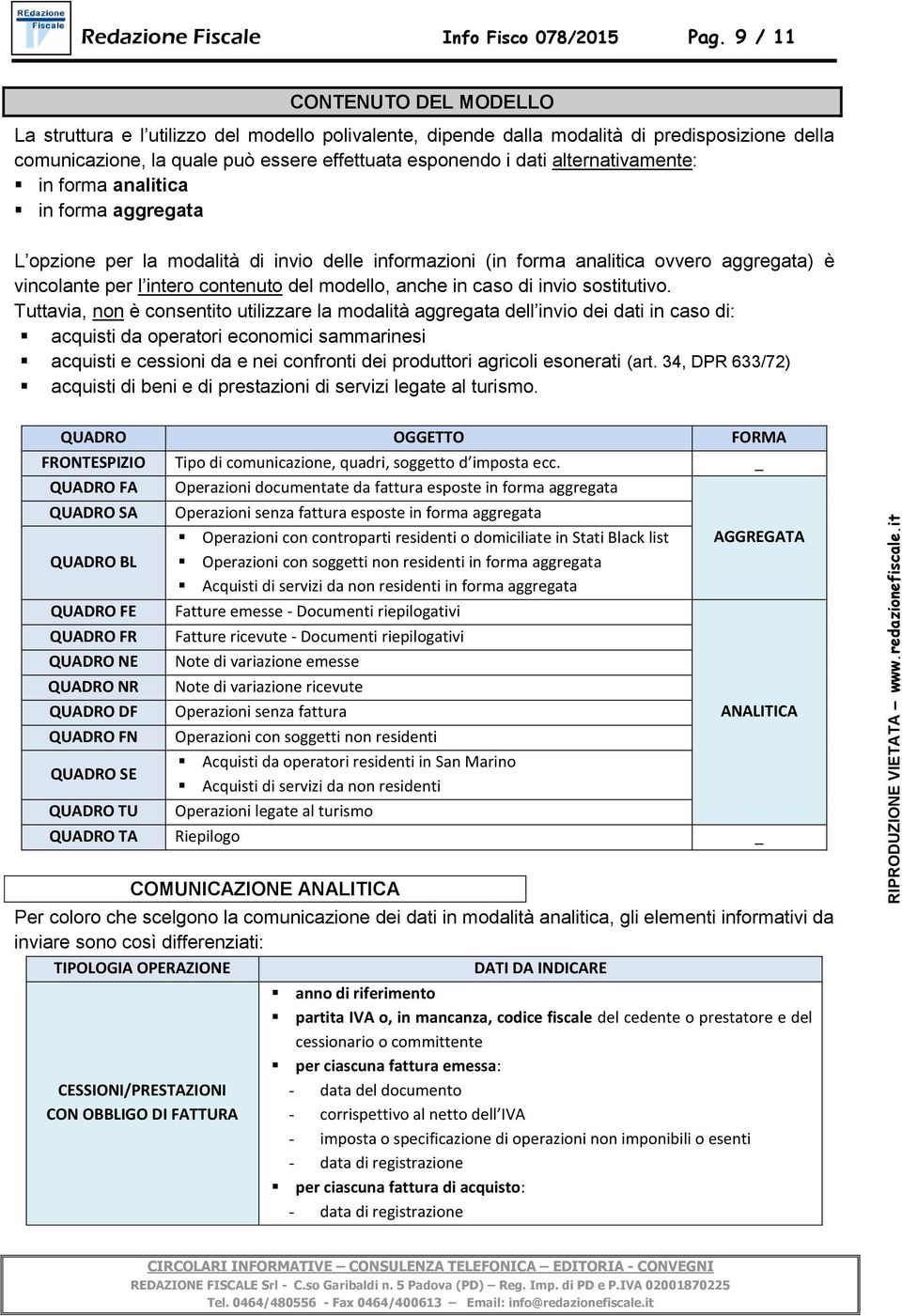 alternativamente: in forma analitica in forma aggregata L opzione per la modalità di invio delle informazioni (in forma analitica ovvero aggregata) è vincolante per l intero contenuto del modello,