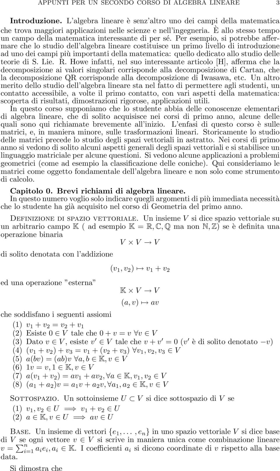 Per esempio, si potrebbe affermare che lo studio dell algebra lineare costituisce un primo livello di introduzione ad uno dei campi più importanti della matematica: quello dedicato allo studio delle