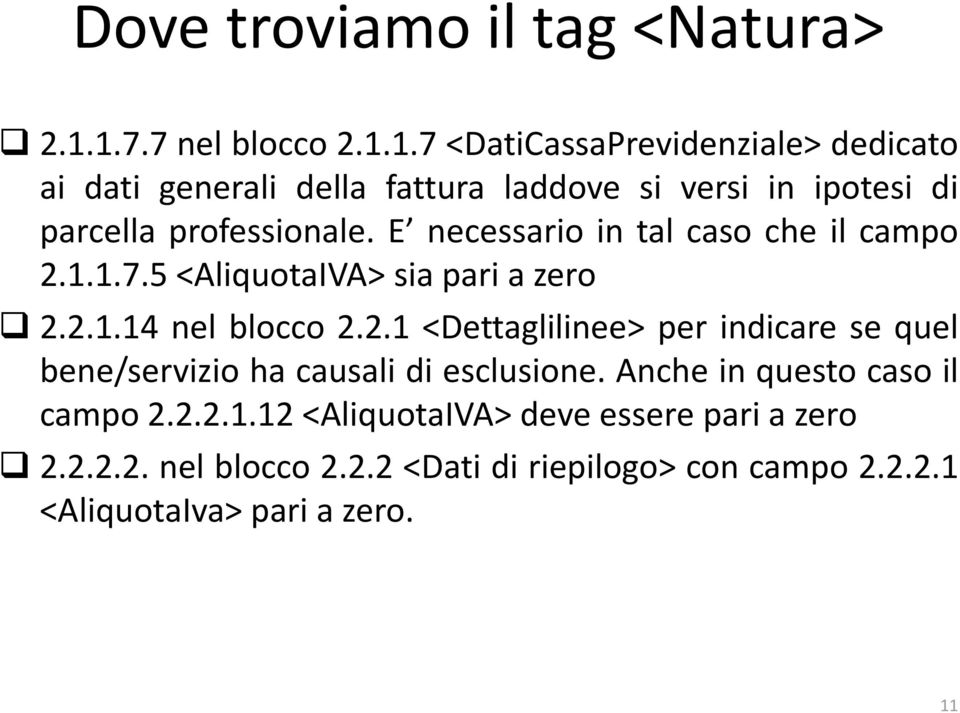 E necessario in tal caso che il campo 2.1.1.7.5 <AliquotaIVA> sia pari a zero 2.2.1.14 nel blocco 2.2.1 <Dettaglilinee> per indicare se quel bene/servizio ha causali di esclusione.