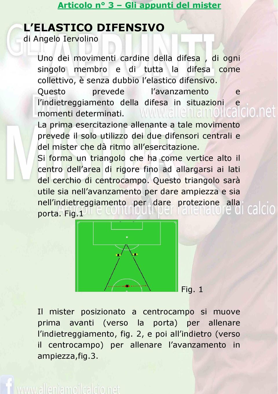 La prima esercitazione allenante a tale movimento prevede il solo utilizzo dei due difensori centrali e del mister che dà ritmo all esercitazione.