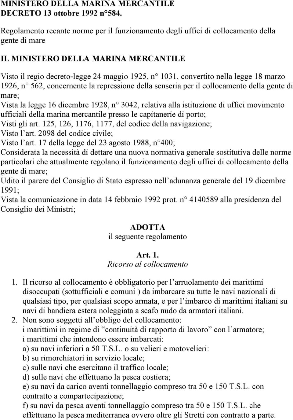 nella legge 18 marzo 1926, n 562, concernente la repressione della senseria per il collocamento della gente di mare; Vista la legge 16 dicembre 1928, n 3042, relativa alla istituzione di uffici