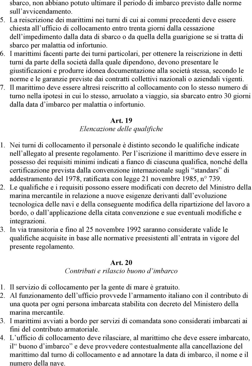 quella della guarigione se si tratta di sbarco per malattia od infortunio. 6.