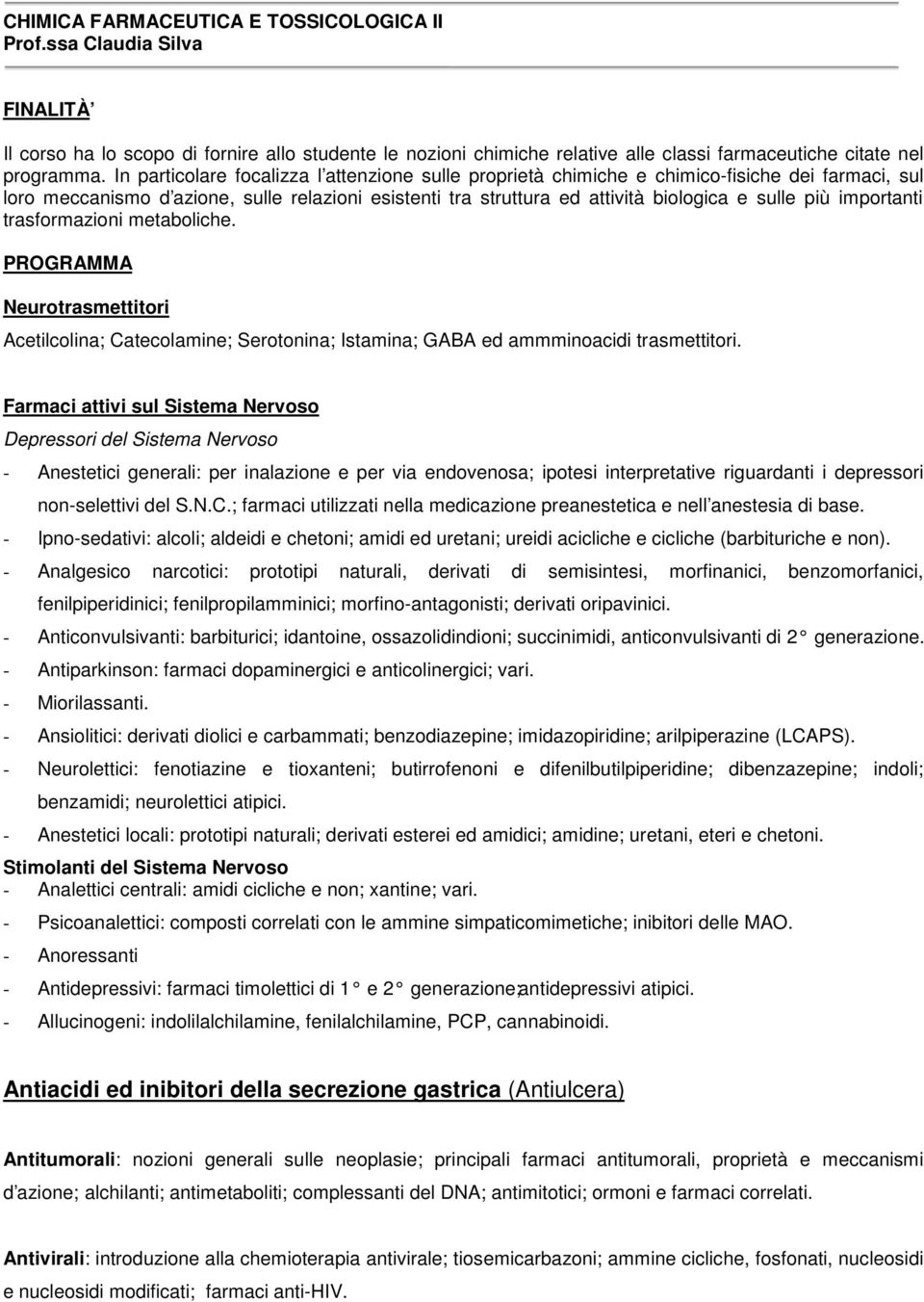 importanti trasformazioni metaboliche. Neurotrasmettitori Acetilcolina; Catecolamine; Serotonina; Istamina; GABA ed ammminoacidi trasmettitori.