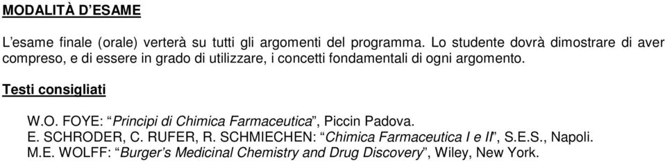 di ogni argomento. W.O. FOYE: Principi di Chimica Farmaceutica, Piccin Padova. E. SCHRODER, C. RUFER, R.