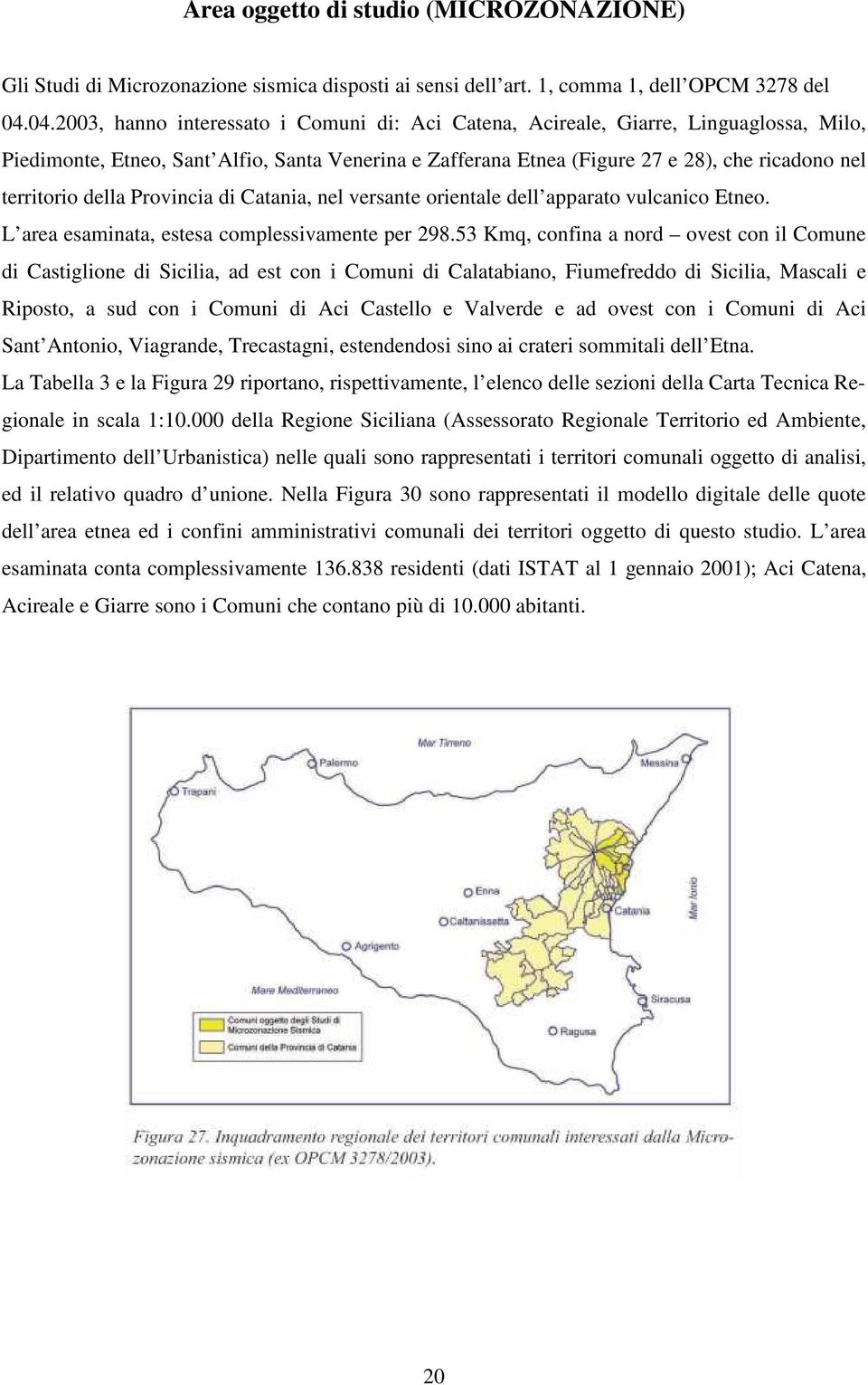 della Provincia di Catania, nel versante orientale dell apparato vulcanico Etneo. L area esaminata, estesa complessivamente per 298.