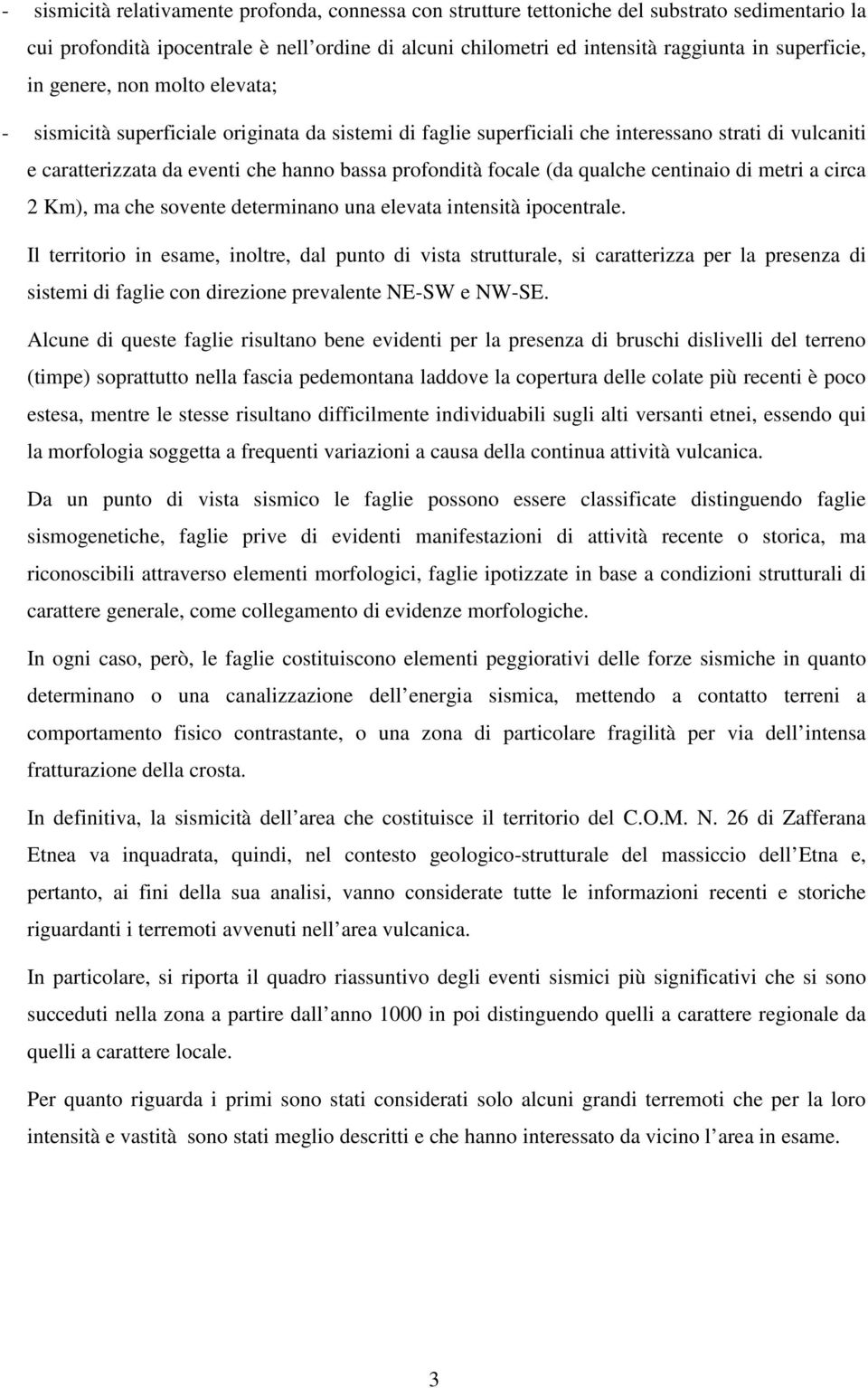 qualche centinaio di metri a circa 2 Km), ma che sovente determinano una elevata intensità ipocentrale.