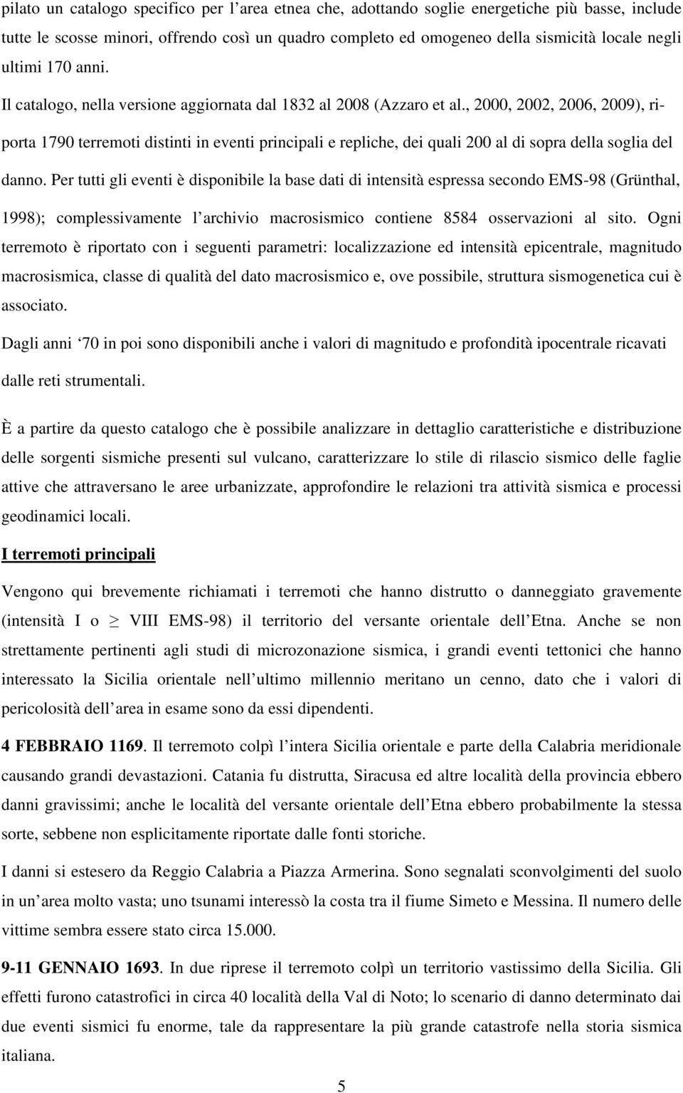 , 2000, 2002, 2006, 2009), riporta 1790 terremoti distinti in eventi principali e repliche, dei quali 200 al di sopra della soglia del danno.