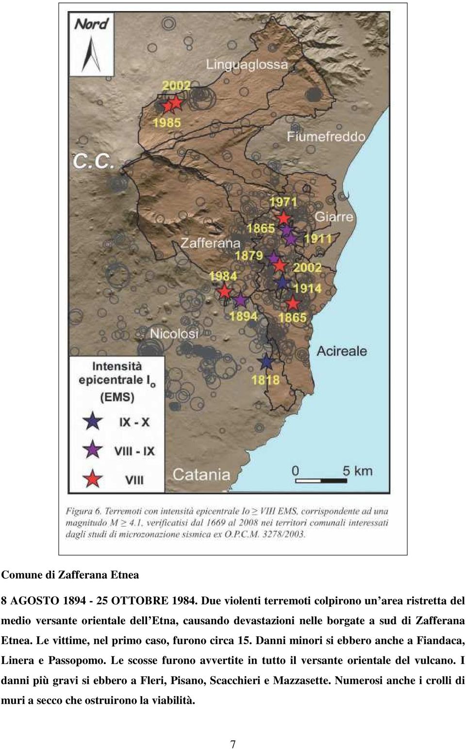 sud di Zafferana Etnea. Le vittime, nel primo caso, furono circa 15. Danni minori si ebbero anche a Fiandaca, Linera e Passopomo.