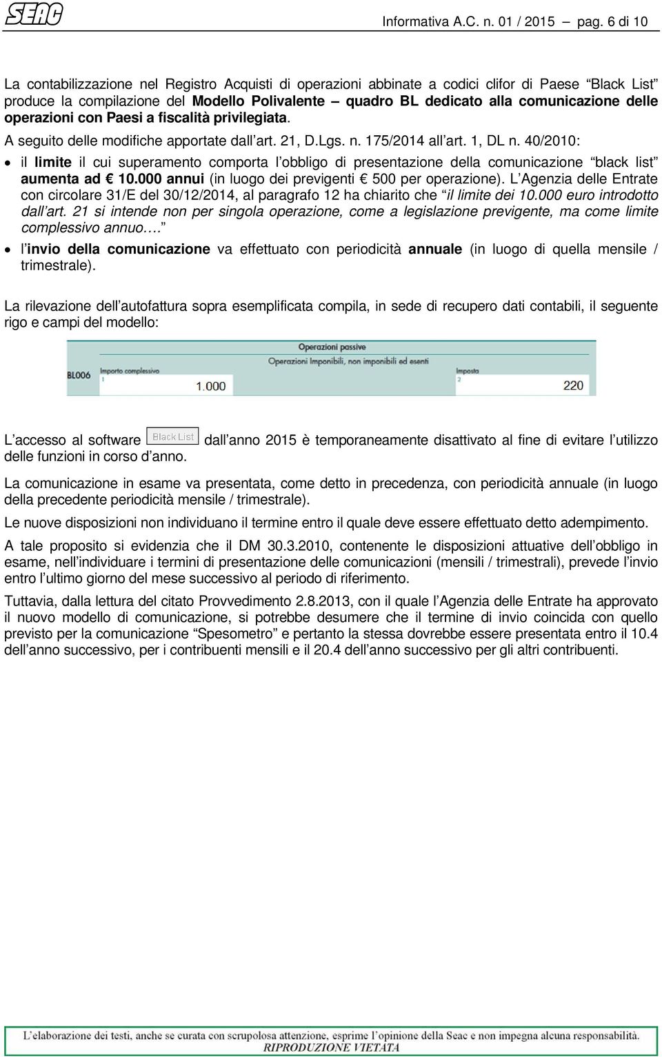 delle operazioni con Paesi a fiscalità privilegiata. A seguito delle modifiche apportate dall art. 21, D.Lgs. n. 175/2014 all art. 1, DL n.