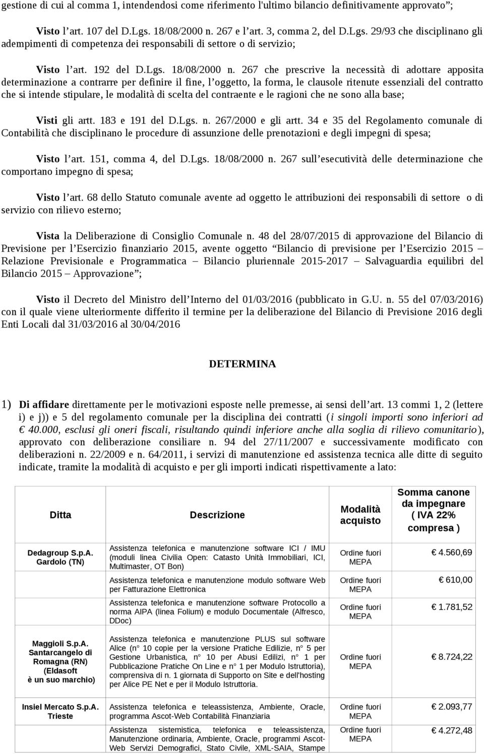 267 che prescrive la necessità di adottare apposita determinazione a contrarre per definire il fine, l oggetto, la forma, le clausole ritenute essenziali del contratto che si intende stipulare, le