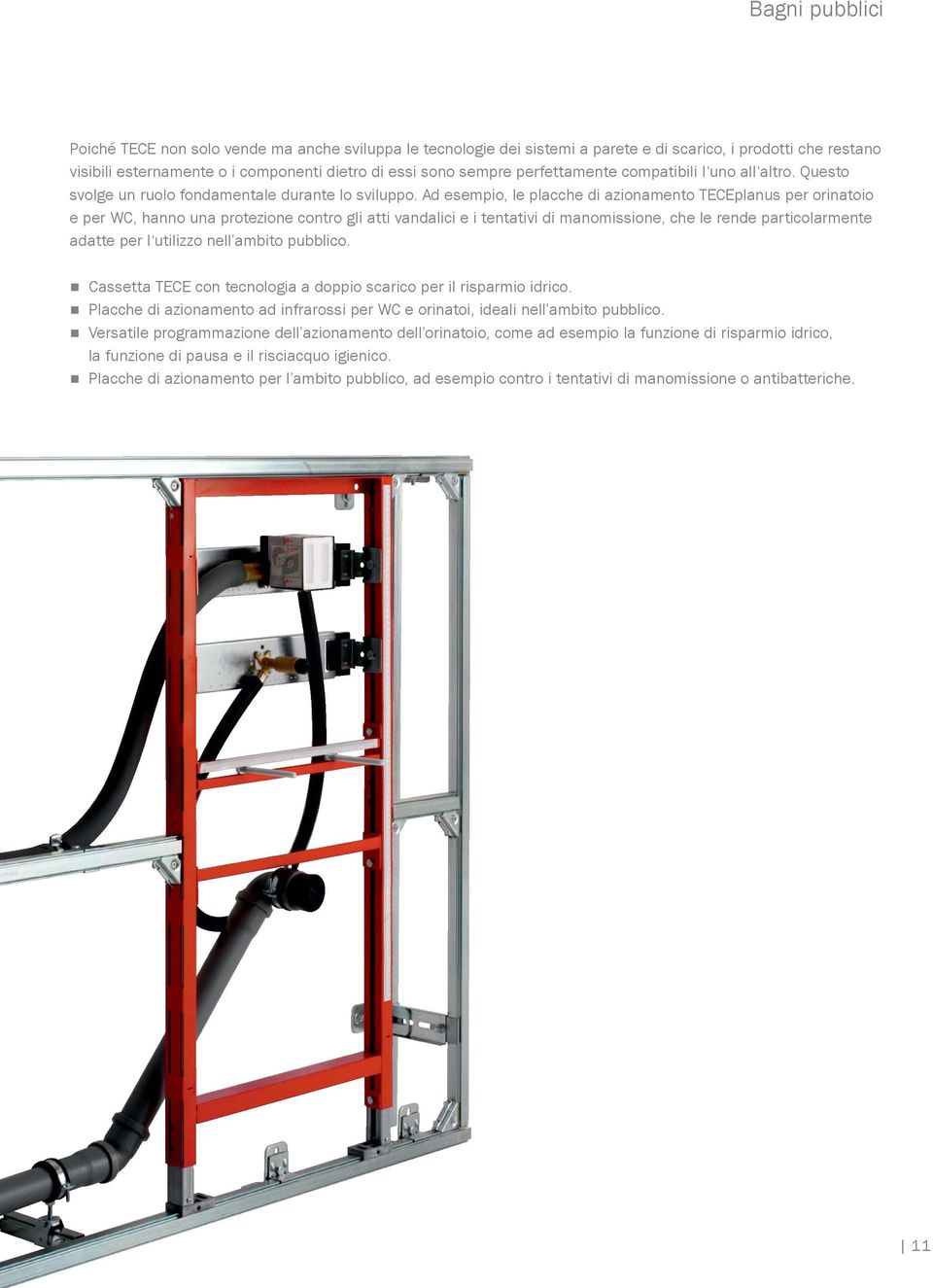 Ad esempio, le placche di azionamento TECEplanus per orinatoio e per WC, hanno una protezione contro gli atti vandalici e i tentativi di manomissione, che le rende particolarmente adatte per l