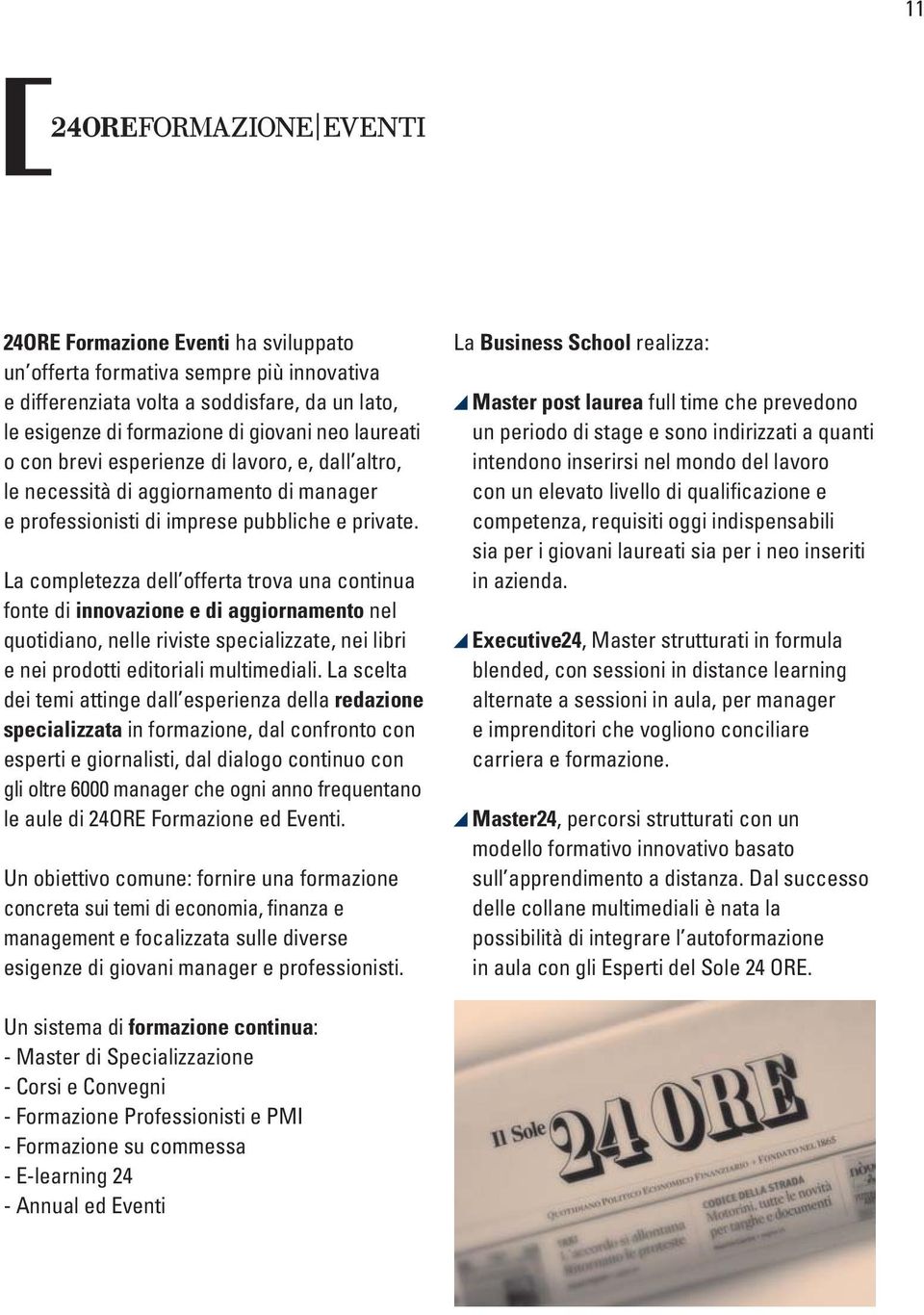 La completezza dell offerta trova una continua fonte di innovazione e di aggiornamento nel quotidiano, nelle riviste specializzate, nei libri e nei prodotti editoriali multimediali.