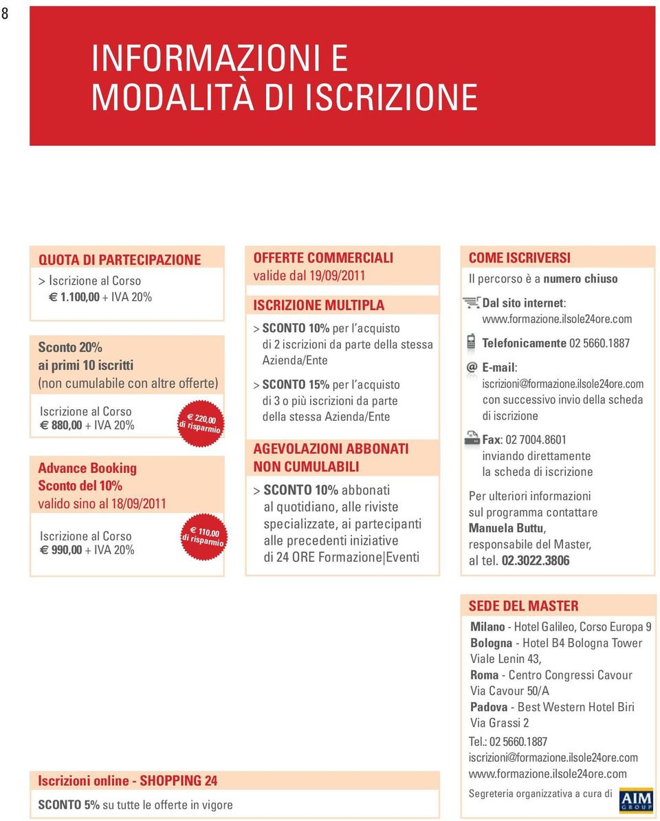 990,00 + IVA 20% 220,00 di risparmio 110,00 di risparmio OFFERTE COMMERCIALI valide dal 19/09/2011 ISCRIZIONE MULTIPLA > SCONTO 10% per l acquisto di 2 iscrizioni da parte della stessa Azienda/Ente >