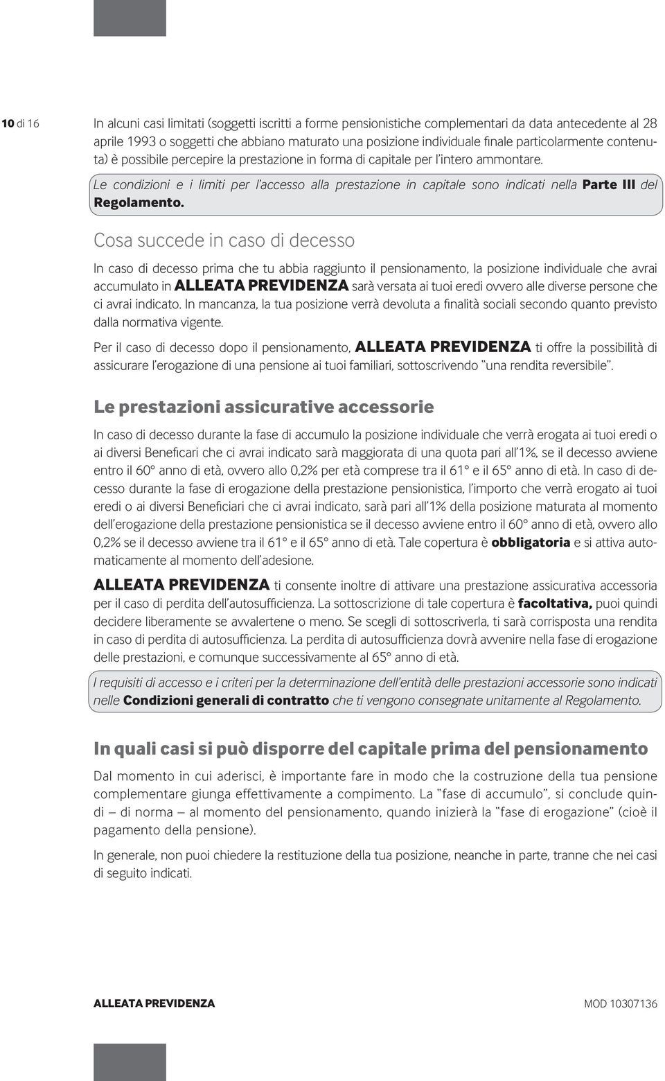 Le condizioni e i limiti per l accesso alla prestazione in capitale sono indicati nella Parte III del Regolamento.