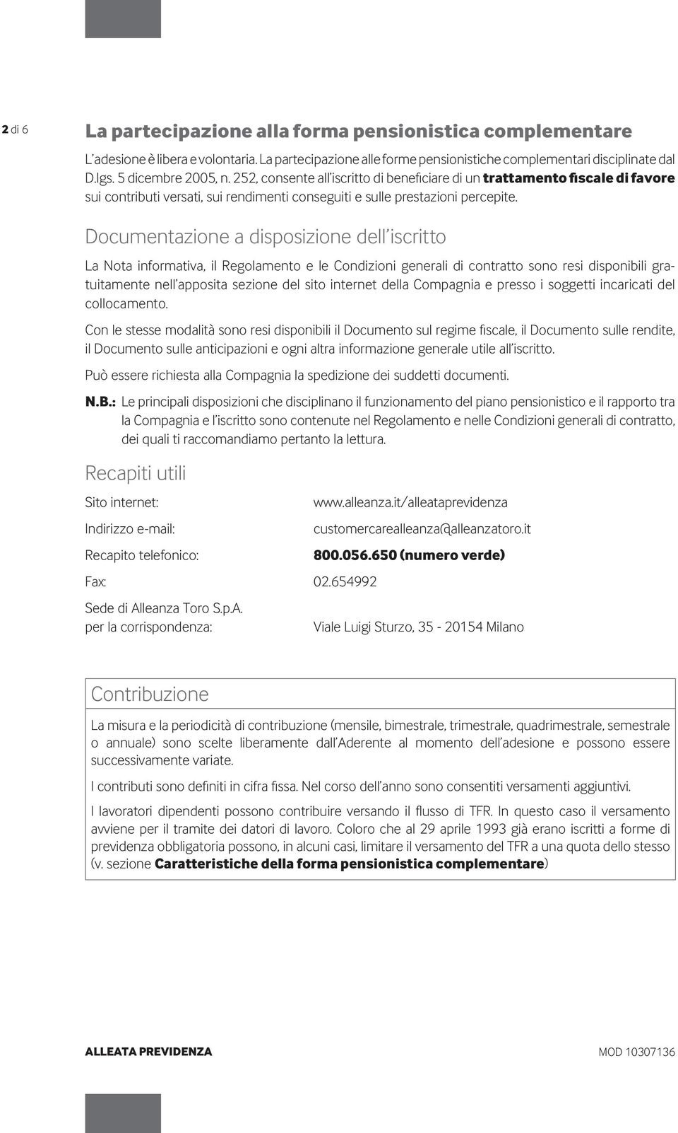 Documentazione a disposizione dell iscritto La Nota informativa, il Regolamento e le Condizioni generali di contratto sono resi disponibili gratuitamente nell apposita sezione del sito internet della