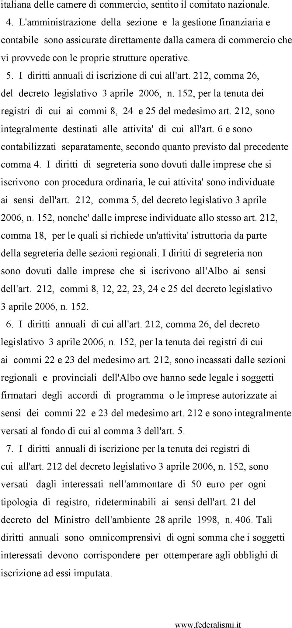 I diritti annuali di iscrizione di cui all'art. 212, comma 26, del decreto legislativo 3 aprile 2006, n. 152, per la tenuta dei registri di cui ai commi 8, 24 e 25 del medesimo art.