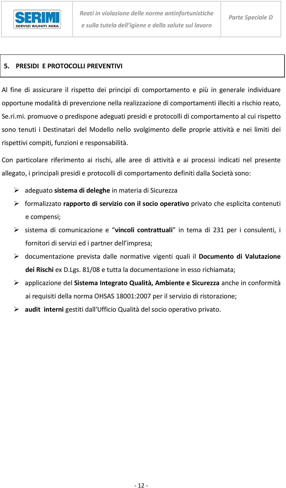 promuove o predispone adeguati presidi e protocolli di comportamento al cui rispetto sono tenuti i Destinatari del Modello nello svolgimento delle proprie attività e nei limiti dei rispettivi